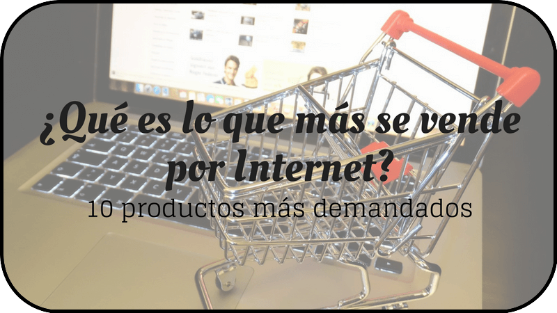 Que es lo que más se vende por Internet
